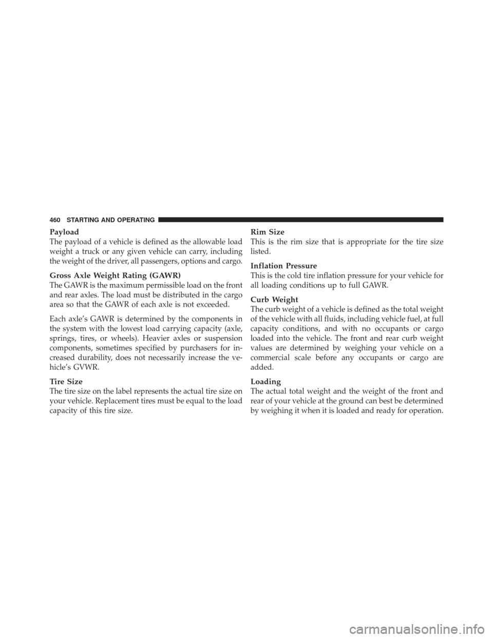 JEEP WRANGLER 2011 JK / 3.G Owners Manual Payload
The payload of a vehicle is defined as the allowable load
weight a truck or any given vehicle can carry, including
the weight of the driver, all passengers, options and cargo.
Gross Axle Weigh