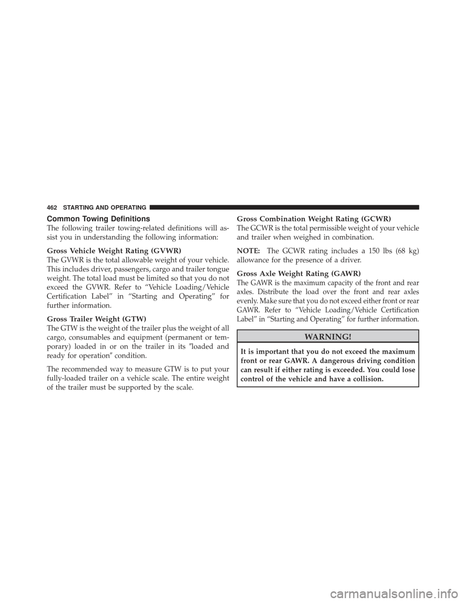 JEEP WRANGLER 2011 JK / 3.G Owners Manual Common Towing Definitions
The following trailer towing-related definitions will as-
sist you in understanding the following information:
Gross Vehicle Weight Rating (GVWR)
The GVWR is the total allowa