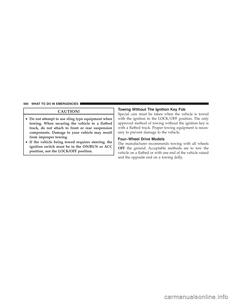 JEEP WRANGLER 2011 JK / 3.G Repair Manual CAUTION!
•Do not attempt to use sling type equipment when
towing. When securing the vehicle to a flatbed
truck, do not attach to front or rear suspension
components. Damage to your vehicle may resul