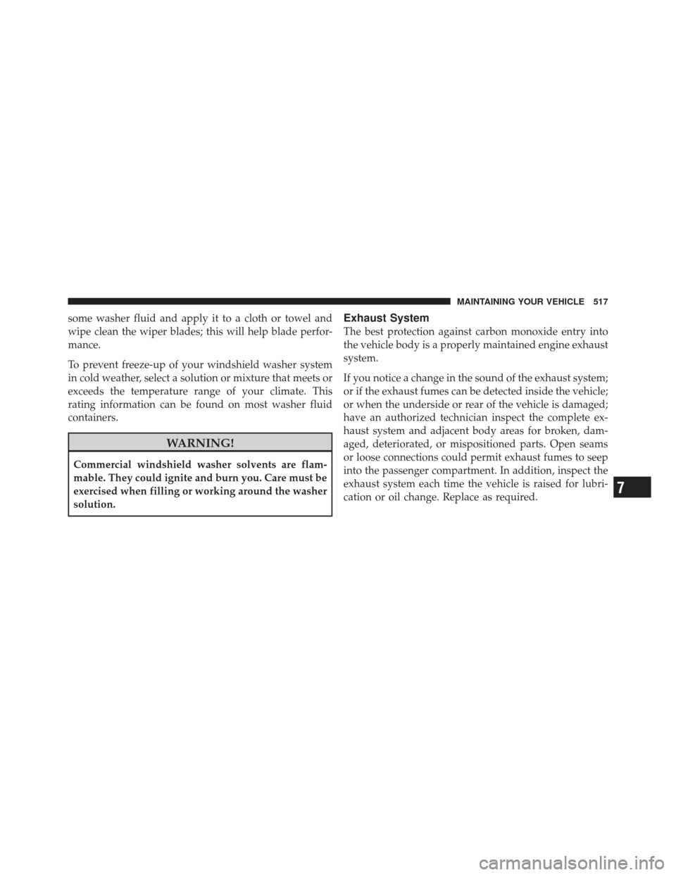 JEEP WRANGLER 2011 JK / 3.G Owners Manual some washer fluid and apply it to a cloth or towel and
wipe clean the wiper blades; this will help blade perfor-
mance.
To prevent freeze-up of your windshield washer system
in cold weather, select a JEEP WRANGLER 2011 JK / 3.G Owners Manual some washer fluid and apply it to a cloth or towel and
wipe clean the wiper blades; this will help blade perfor-
mance.
To prevent freeze-up of your windshield washer system
in cold weather, select a