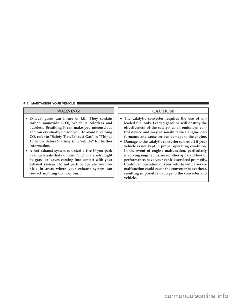 JEEP WRANGLER 2011 JK / 3.G Owners Guide WARNING!
•Exhaust gases can injure or kill. They contain
carbon monoxide (CO), which is colorless and
odorless. Breathing it can make you unconscious
and can eventually poison you. To avoid breathin JEEP WRANGLER 2011 JK / 3.G Owners Guide WARNING!
•Exhaust gases can injure or kill. They contain
carbon monoxide (CO), which is colorless and
odorless. Breathing it can make you unconscious
and can eventually poison you. To avoid breathin