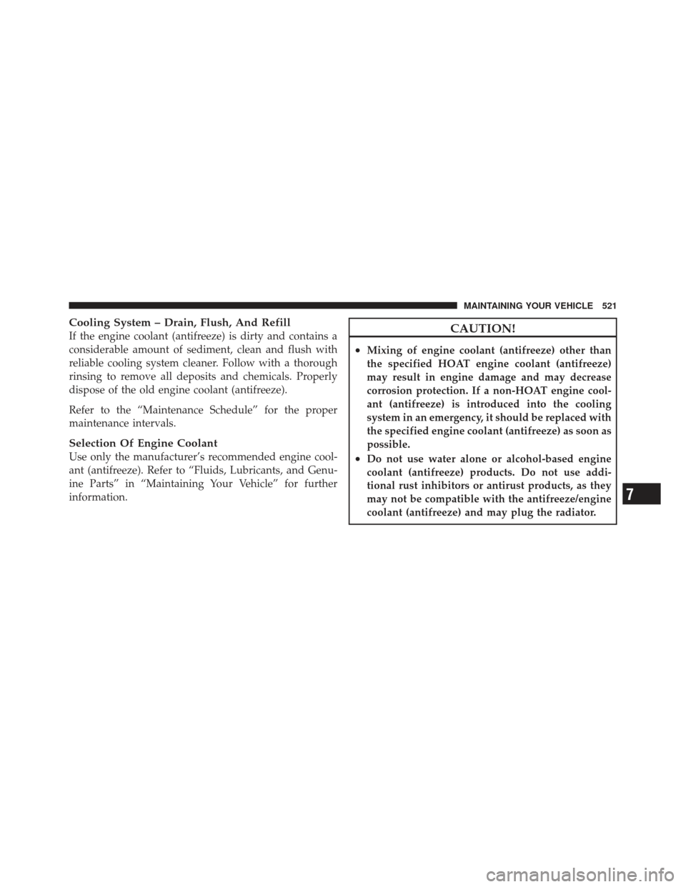 JEEP WRANGLER 2011 JK / 3.G Owners Guide Cooling System – Drain, Flush, And Refill
If the engine coolant (antifreeze) is dirty and contains a
considerable amount of sediment, clean and flush with
reliable cooling system cleaner. Follow wit JEEP WRANGLER 2011 JK / 3.G Owners Guide Cooling System – Drain, Flush, And Refill
If the engine coolant (antifreeze) is dirty and contains a
considerable amount of sediment, clean and flush with
reliable cooling system cleaner. Follow wit