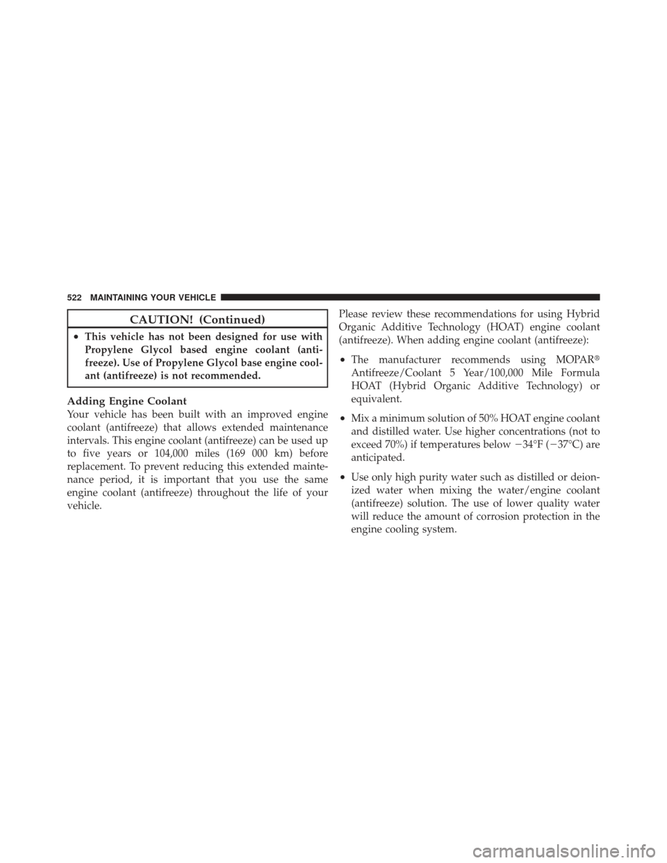 JEEP WRANGLER 2011 JK / 3.G Owners Guide CAUTION! (Continued)
•This vehicle has not been designed for use with
Propylene Glycol based engine coolant (anti-
freeze). Use of Propylene Glycol base engine cool-
ant (antifreeze) is not recommen JEEP WRANGLER 2011 JK / 3.G Owners Guide CAUTION! (Continued)
•This vehicle has not been designed for use with
Propylene Glycol based engine coolant (anti-
freeze). Use of Propylene Glycol base engine cool-
ant (antifreeze) is not recommen