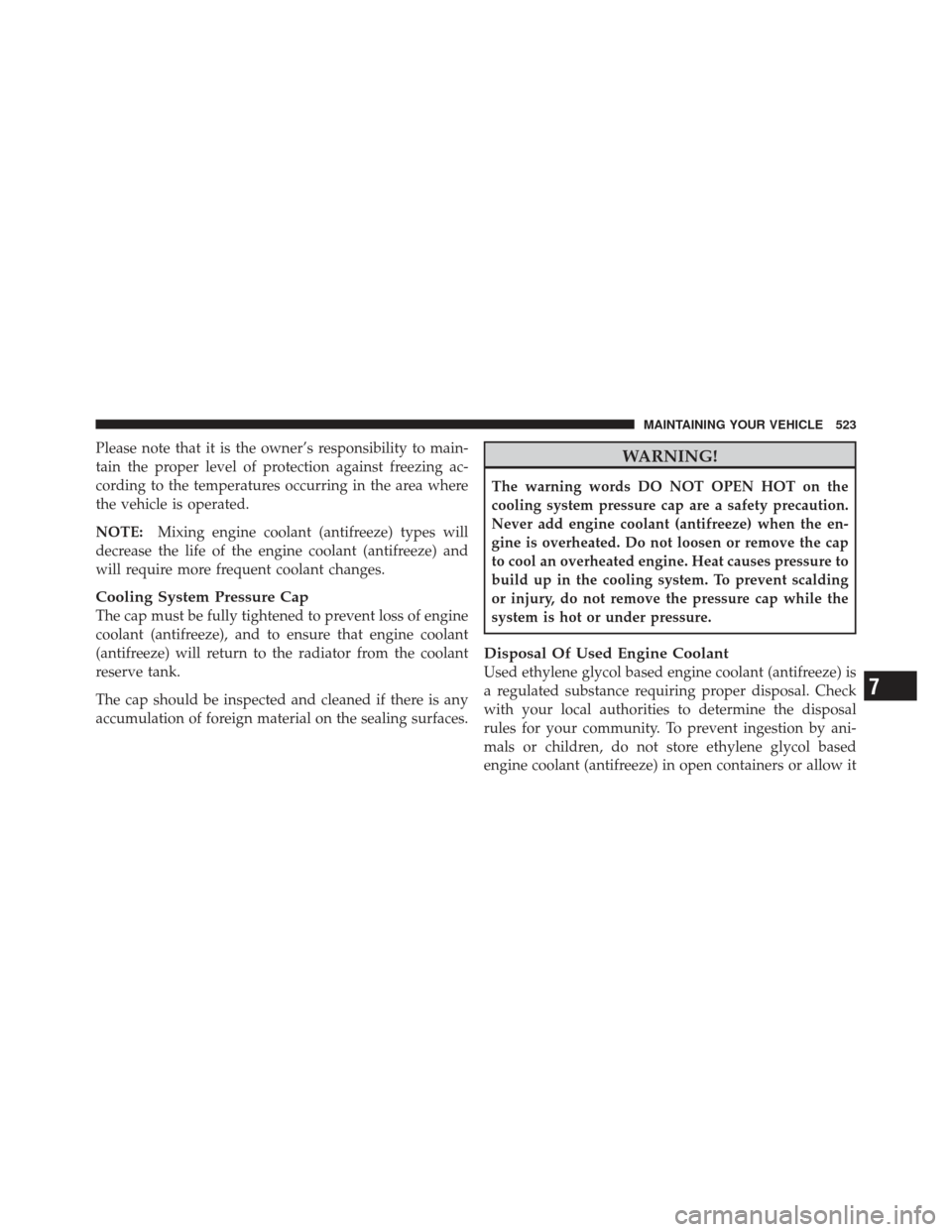 JEEP WRANGLER 2011 JK / 3.G Service Manual Please note that it is the owner’s responsibility to main-
tain the proper level of protection against freezing ac-
cording to the temperatures occurring in the area where
the vehicle is operated.
N
