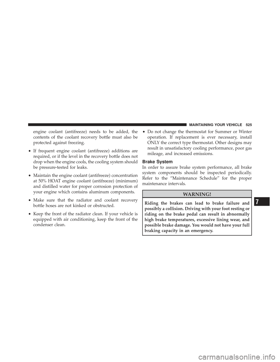 JEEP WRANGLER 2011 JK / 3.G Owners Guide engine coolant (antifreeze) needs to be added, the
contents of the coolant recovery bottle must also be
protected against freezing.
•If frequent engine coolant (antifreeze) additions are
required, o JEEP WRANGLER 2011 JK / 3.G Owners Guide engine coolant (antifreeze) needs to be added, the
contents of the coolant recovery bottle must also be
protected against freezing.
•If frequent engine coolant (antifreeze) additions are
required, o