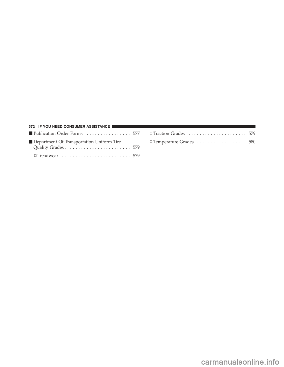 JEEP WRANGLER 2011 JK / 3.G Owners Manual Publication Order Forms ................ 577
 Department Of Transportation Uniform Tire
Quality Grades ........................ 579
▫ Treadwear ......................... 579 ▫
Traction Grades ..