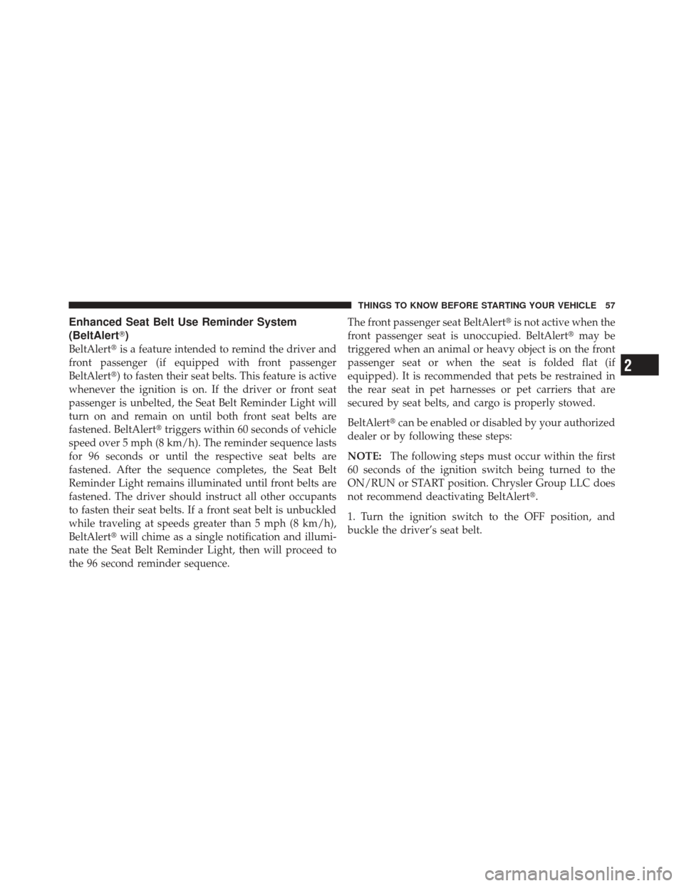 JEEP WRANGLER 2011 JK / 3.G Owners Manual Enhanced Seat Belt Use Reminder System
(BeltAlert)
BeltAlertis a feature intended to remind the driver and
front passenger (if equipped with front passenger
BeltAlert) to fasten their seat belts. T