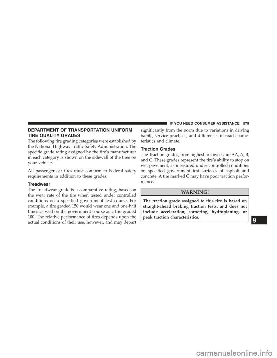 JEEP WRANGLER 2011 JK / 3.G Owners Manual DEPARTMENT OF TRANSPORTATION UNIFORM
TIRE QUALITY GRADES
The following tire grading categories were established by
the National Highway Traffic Safety Administration. The
specific grade rating assigne JEEP WRANGLER 2011 JK / 3.G Owners Manual DEPARTMENT OF TRANSPORTATION UNIFORM
TIRE QUALITY GRADES
The following tire grading categories were established by
the National Highway Traffic Safety Administration. The
specific grade rating assigne