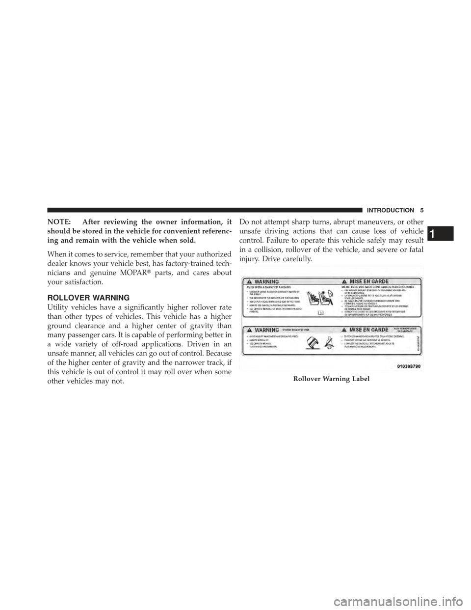 JEEP WRANGLER 2011 JK / 3.G Owners Manual NOTE: After reviewing the owner information, it
should be stored in the vehicle for convenient referenc-
ing and remain with the vehicle when sold.
When it comes to service, remember that your authori