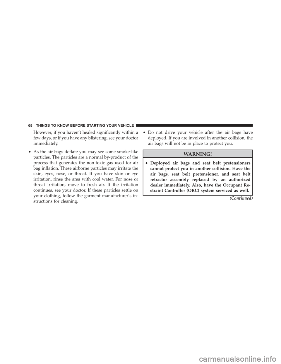 JEEP WRANGLER 2011 JK / 3.G Repair Manual However, if you haven’t healed significantly within a
few days, or if you have any blistering, see your doctor
immediately.
•As the air bags deflate you may see some smoke-like
particles. The part JEEP WRANGLER 2011 JK / 3.G Repair Manual However, if you haven’t healed significantly within a
few days, or if you have any blistering, see your doctor
immediately.
•As the air bags deflate you may see some smoke-like
particles. The part
