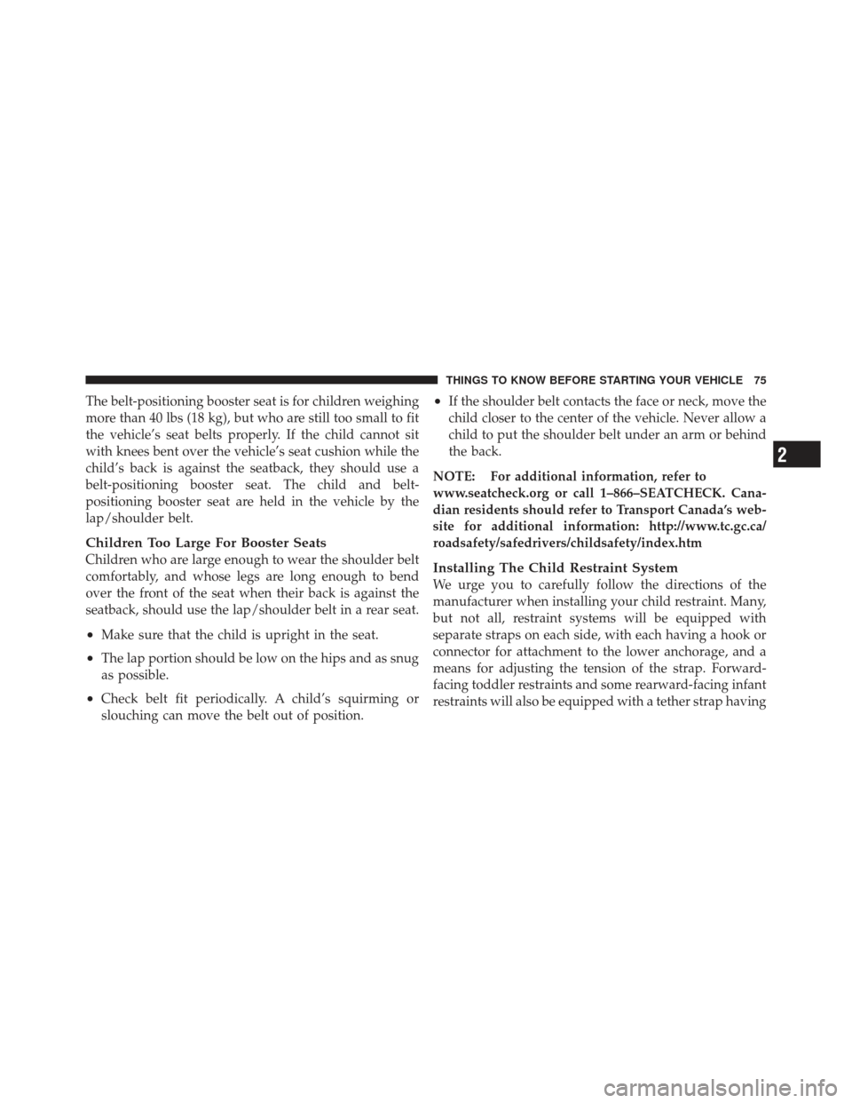 JEEP WRANGLER 2011 JK / 3.G Manual PDF The belt-positioning booster seat is for children weighing
more than 40 lbs (18 kg), but who are still too small to fit
the vehicle’s seat belts properly. If the child cannot sit
with knees bent ove