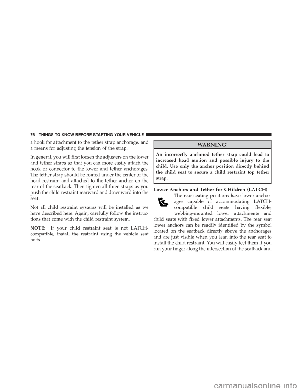 JEEP WRANGLER 2011 JK / 3.G Manual PDF a hook for attachment to the tether strap anchorage, and
a means for adjusting the tension of the strap.
In general, you will first loosen the adjusters on the lower
and tether straps so that you can 