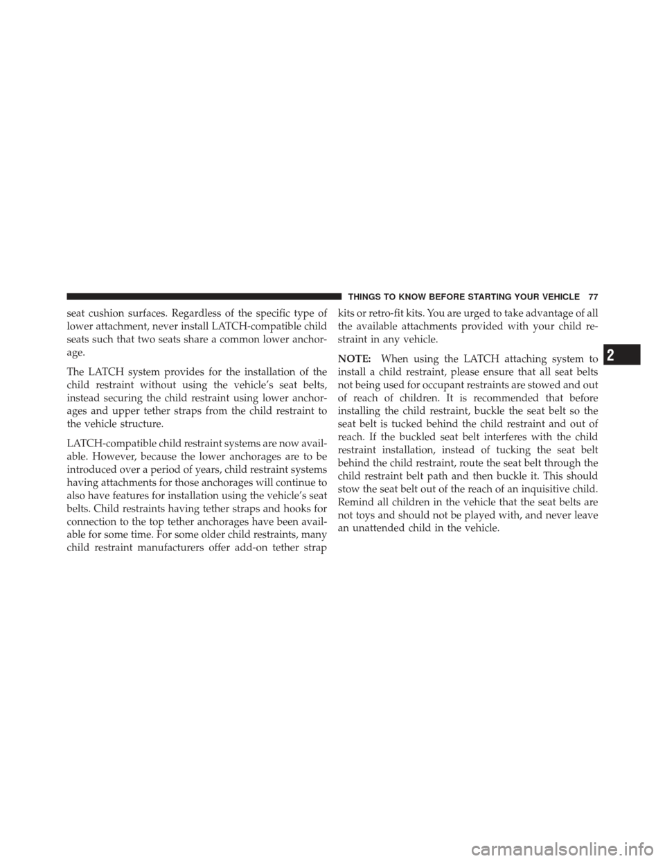 JEEP WRANGLER 2011 JK / 3.G Manual PDF seat cushion surfaces. Regardless of the specific type of
lower attachment, never install LATCH-compatible child
seats such that two seats share a common lower anchor-
age.
The LATCH system provides f