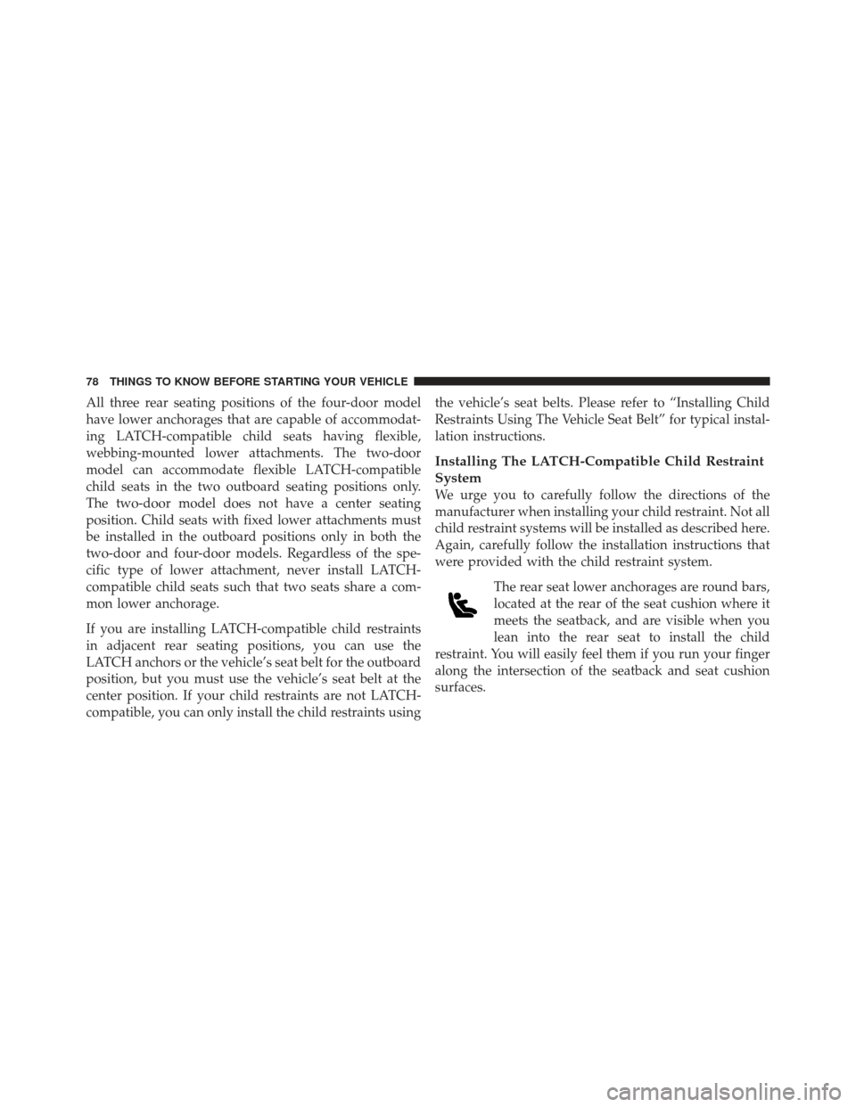 JEEP WRANGLER 2011 JK / 3.G Manual PDF All three rear seating positions of the four-door model
have lower anchorages that are capable of accommodat-
ing LATCH-compatible child seats having flexible,
webbing-mounted lower attachments. The t