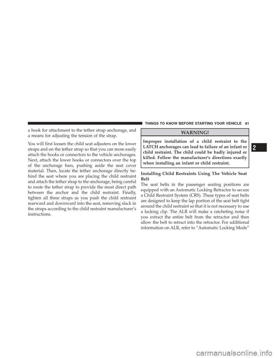 JEEP WRANGLER 2011 JK / 3.G Manual Online a hook for attachment to the tether strap anchorage, and
a means for adjusting the tension of the strap.
You will first loosen the child seat adjusters on the lower
straps and on the tether strap so t JEEP WRANGLER 2011 JK / 3.G Manual Online a hook for attachment to the tether strap anchorage, and
a means for adjusting the tension of the strap.
You will first loosen the child seat adjusters on the lower
straps and on the tether strap so t