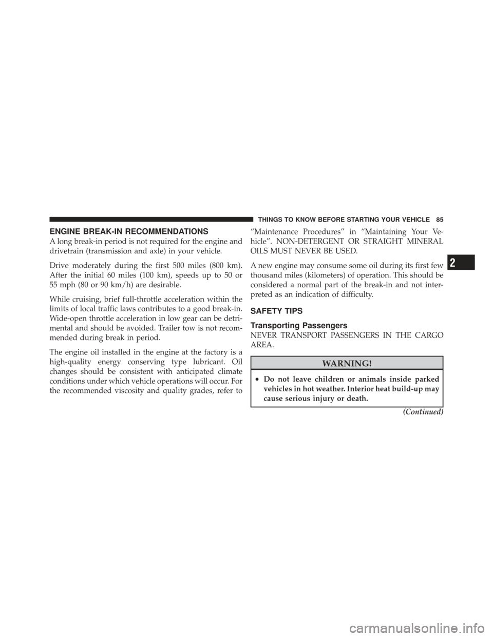 JEEP WRANGLER 2011 JK / 3.G User Guide ENGINE BREAK-IN RECOMMENDATIONS
A long break-in period is not required for the engine and
drivetrain (transmission and axle) in your vehicle.
Drive moderately during the first 500 miles (800 km).
Afte JEEP WRANGLER 2011 JK / 3.G User Guide ENGINE BREAK-IN RECOMMENDATIONS
A long break-in period is not required for the engine and
drivetrain (transmission and axle) in your vehicle.
Drive moderately during the first 500 miles (800 km).
Afte