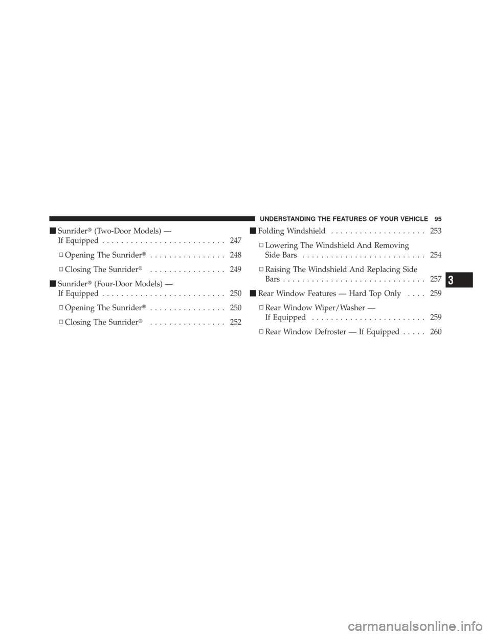 JEEP WRANGLER 2011 JK / 3.G Owners Manual Sunrider (Two-Door Models) —
If Equipped .......................... 247
▫ Opening The Sunrider ................ 248
▫ Closing The Sunrider ................ 249
 Sunrider (Four-Door Models)