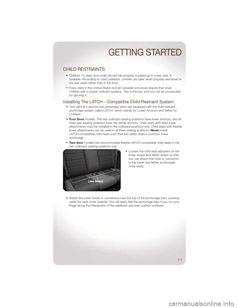 JEEP WRANGLER 2011 JK / 3.G User Guide CHILD RESTRAINTS
• Children 12 years and under should ride properly buckled up in a rear seat, ifavailable. According to crash statistics, children are safer when properly restrained in
the rear sea JEEP WRANGLER 2011 JK / 3.G User Guide CHILD RESTRAINTS
• Children 12 years and under should ride properly buckled up in a rear seat, ifavailable. According to crash statistics, children are safer when properly restrained in
the rear sea