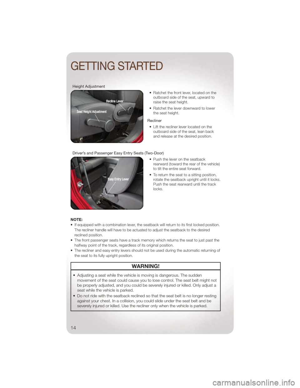 JEEP WRANGLER 2011 JK / 3.G User Guide Height Adjustment• Ratchet the front lever, located on theoutboard side of the seat, upward to
raise the seat height.
• Ratchet the lever downward to lower the seat height.
Recliner • Lift the r JEEP WRANGLER 2011 JK / 3.G User Guide Height Adjustment• Ratchet the front lever, located on theoutboard side of the seat, upward to
raise the seat height.
• Ratchet the lever downward to lower the seat height.
Recliner • Lift the r