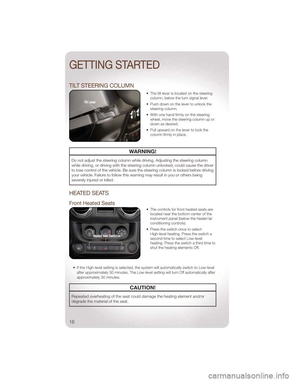 JEEP WRANGLER 2011 JK / 3.G User Guide TILT STEERING COLUMN
• The tilt lever is located on the steeringcolumn, below the turn signal lever.
• Push down on the lever to unlock the steering column.
• With one hand firmly on the steerin JEEP WRANGLER 2011 JK / 3.G User Guide TILT STEERING COLUMN
• The tilt lever is located on the steeringcolumn, below the turn signal lever.
• Push down on the lever to unlock the steering column.
• With one hand firmly on the steerin