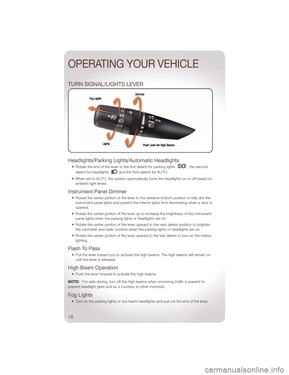 JEEP WRANGLER 2011 JK / 3.G User Guide TURN SIGNAL/LIGHTS LEVER
Headlights/Parking Lights/Automatic Headlights
• Rotate the end of the lever to the first detent for parking lights, the second
detent for headlights
and the third detent fo JEEP WRANGLER 2011 JK / 3.G User Guide TURN SIGNAL/LIGHTS LEVER
Headlights/Parking Lights/Automatic Headlights
• Rotate the end of the lever to the first detent for parking lights, the second
detent for headlights
and the third detent fo
