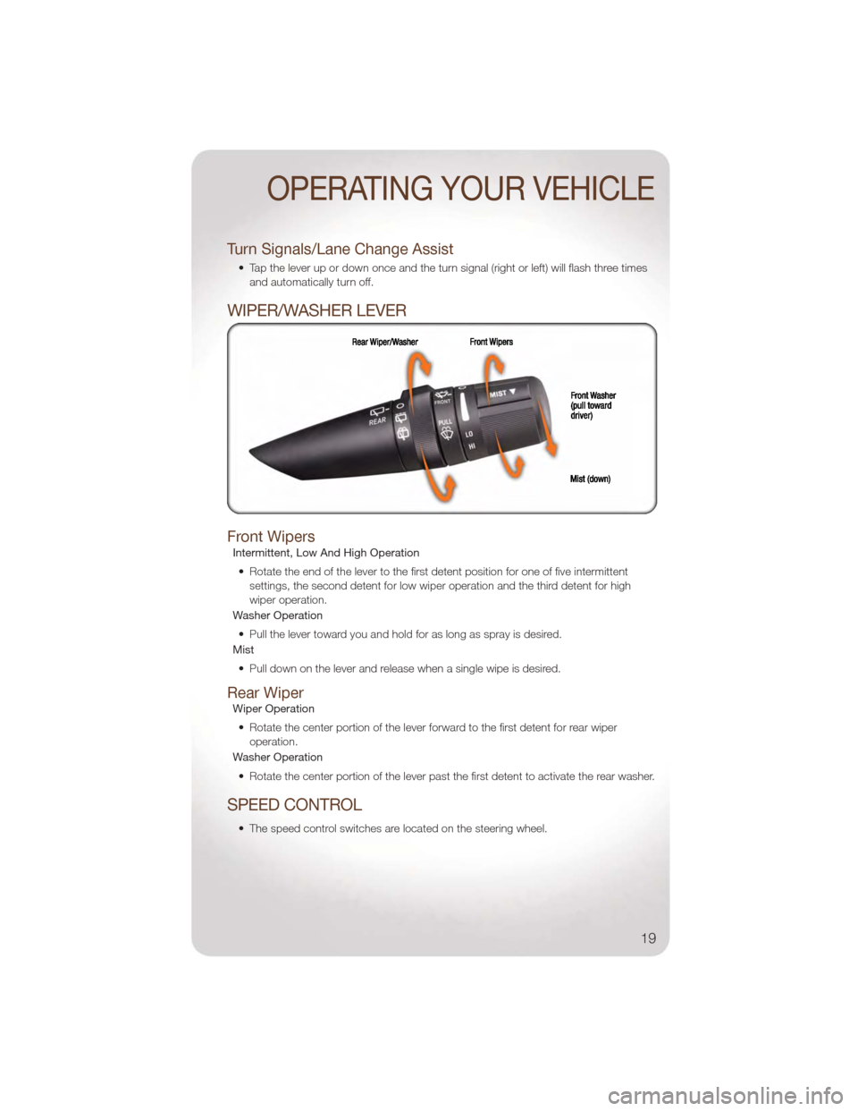 JEEP WRANGLER 2011 JK / 3.G User Guide Turn Signals/Lane Change Assist
• Tap the lever up or down once and the turn signal (right or left) will flash three timesand automatically turn off.
WIPER/WASHER LEVER
Front Wipers
Intermittent, Lo JEEP WRANGLER 2011 JK / 3.G User Guide Turn Signals/Lane Change Assist
• Tap the lever up or down once and the turn signal (right or left) will flash three timesand automatically turn off.
WIPER/WASHER LEVER
Front Wipers
Intermittent, Lo