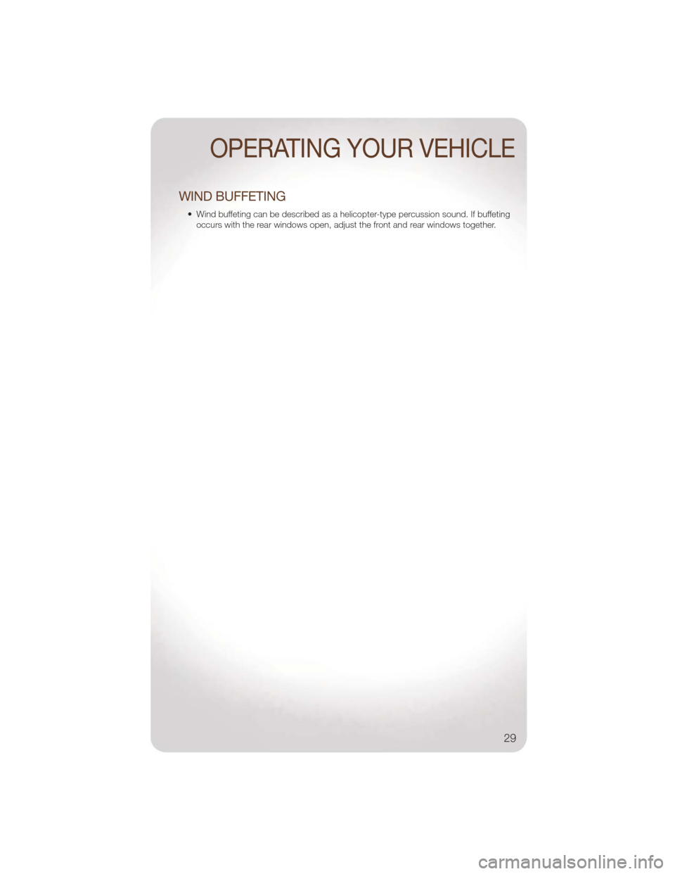 JEEP WRANGLER 2011 JK / 3.G User Guide WIND BUFFETING
• Wind buffeting can be described as a helicopter-type percussion sound. If buffetingoccurs with the rear windows open, adjust the front and rear windows together.
OPERATING YOUR VEHI JEEP WRANGLER 2011 JK / 3.G User Guide WIND BUFFETING
• Wind buffeting can be described as a helicopter-type percussion sound. If buffetingoccurs with the rear windows open, adjust the front and rear windows together.
OPERATING YOUR VEHI
