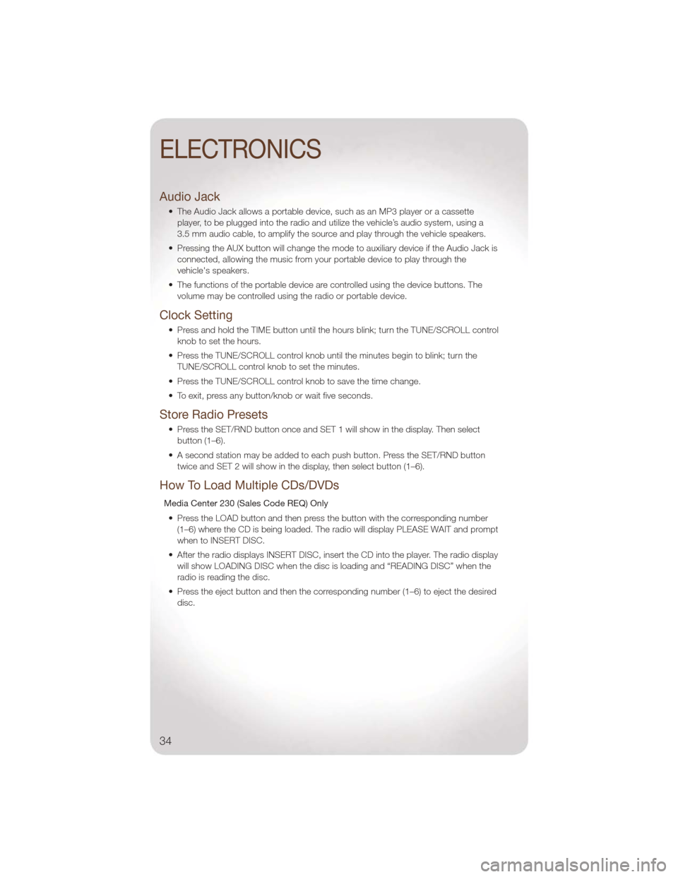 JEEP WRANGLER 2011 JK / 3.G User Guide Audio Jack
• The Audio Jack allows a portable device, such as an MP3 player or a cassetteplayer, to be plugged into the radio and utilize the vehicle’s audio system, using a
3.5 mm audio cable, to JEEP WRANGLER 2011 JK / 3.G User Guide Audio Jack
• The Audio Jack allows a portable device, such as an MP3 player or a cassetteplayer, to be plugged into the radio and utilize the vehicle’s audio system, using a
3.5 mm audio cable, to