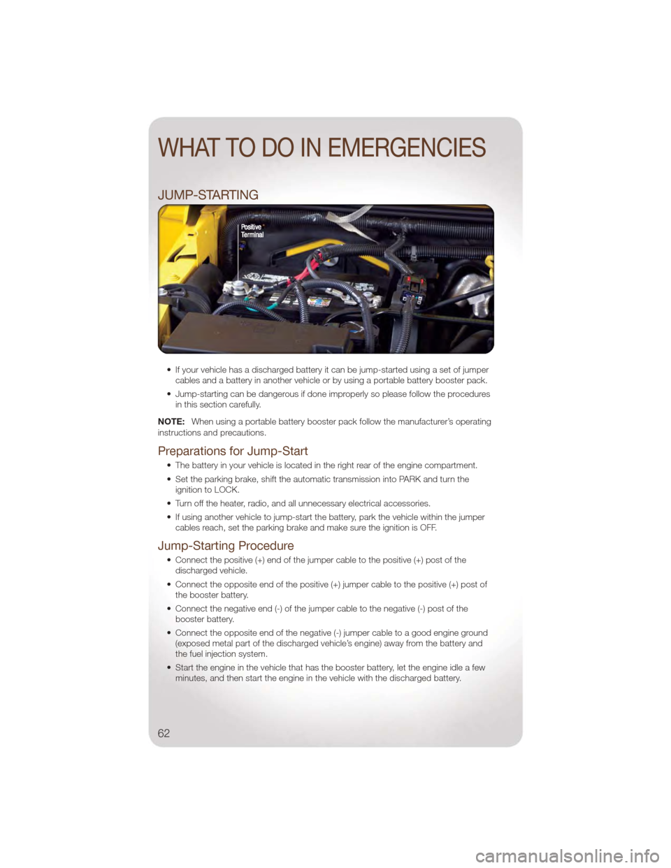 JEEP WRANGLER 2011 JK / 3.G User Guide JUMP-STARTING
• If your vehicle has a discharged battery it can be jump-started using a set of jumpercables and a battery in another vehicle or by using a portable battery booster pack.
• Jump-sta JEEP WRANGLER 2011 JK / 3.G User Guide JUMP-STARTING
• If your vehicle has a discharged battery it can be jump-started using a set of jumpercables and a battery in another vehicle or by using a portable battery booster pack.
• Jump-sta