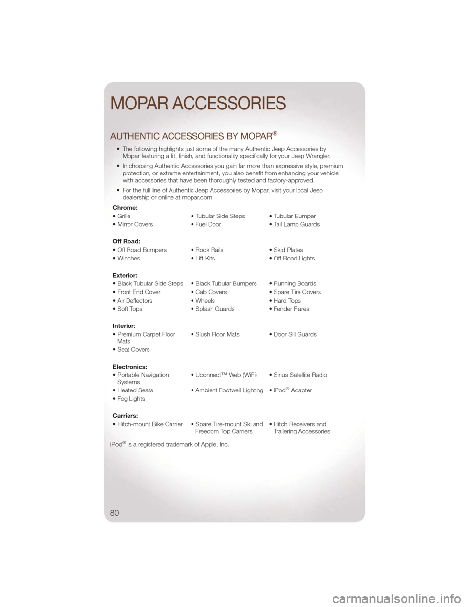 JEEP WRANGLER 2011 JK / 3.G User Guide AUTHENTIC ACCESSORIES BY MOPAR®
• The following highlights just some of the many Authentic Jeep Accessories byMopar featuring a fit, finish, and functionality specifically for your Jeep Wrangler.
JEEP WRANGLER 2011 JK / 3.G User Guide AUTHENTIC ACCESSORIES BY MOPAR®
• The following highlights just some of the many Authentic Jeep Accessories byMopar featuring a fit, finish, and functionality specifically for your Jeep Wrangler.