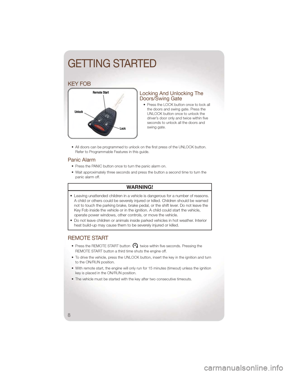 JEEP WRANGLER 2011 JK / 3.G User Guide KEY FOB
Locking And Unlocking The
Doors/Swing Gate
• Press the LOCK button once to lock allthe doors and swing gate. Press the
UNLOCK button once to unlock the
driver’s door only and twice within JEEP WRANGLER 2011 JK / 3.G User Guide KEY FOB
Locking And Unlocking The
Doors/Swing Gate
• Press the LOCK button once to lock allthe doors and swing gate. Press the
UNLOCK button once to unlock the
driver’s door only and twice within