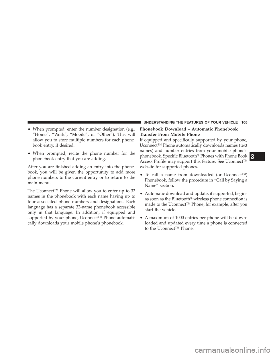 JEEP WRANGLER 2012 JK / 3.G Owners Manual •When prompted, enter the number designation (e.g.,
“Home”, “Work”, “Mobile”, or “Other”). This will
allow you to store multiple numbers for each phone-
book entry, if desired.
•Wh