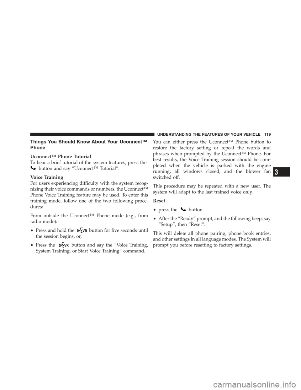 JEEP WRANGLER 2012 JK / 3.G Owners Manual Things You Should Know About Your Uconnect™
Phone
Uconnect™ Phone Tutorial
To hear a brief tutorial of the system features, press the
button and say “Uconnect™ Tutorial”.
Voice Training
For 