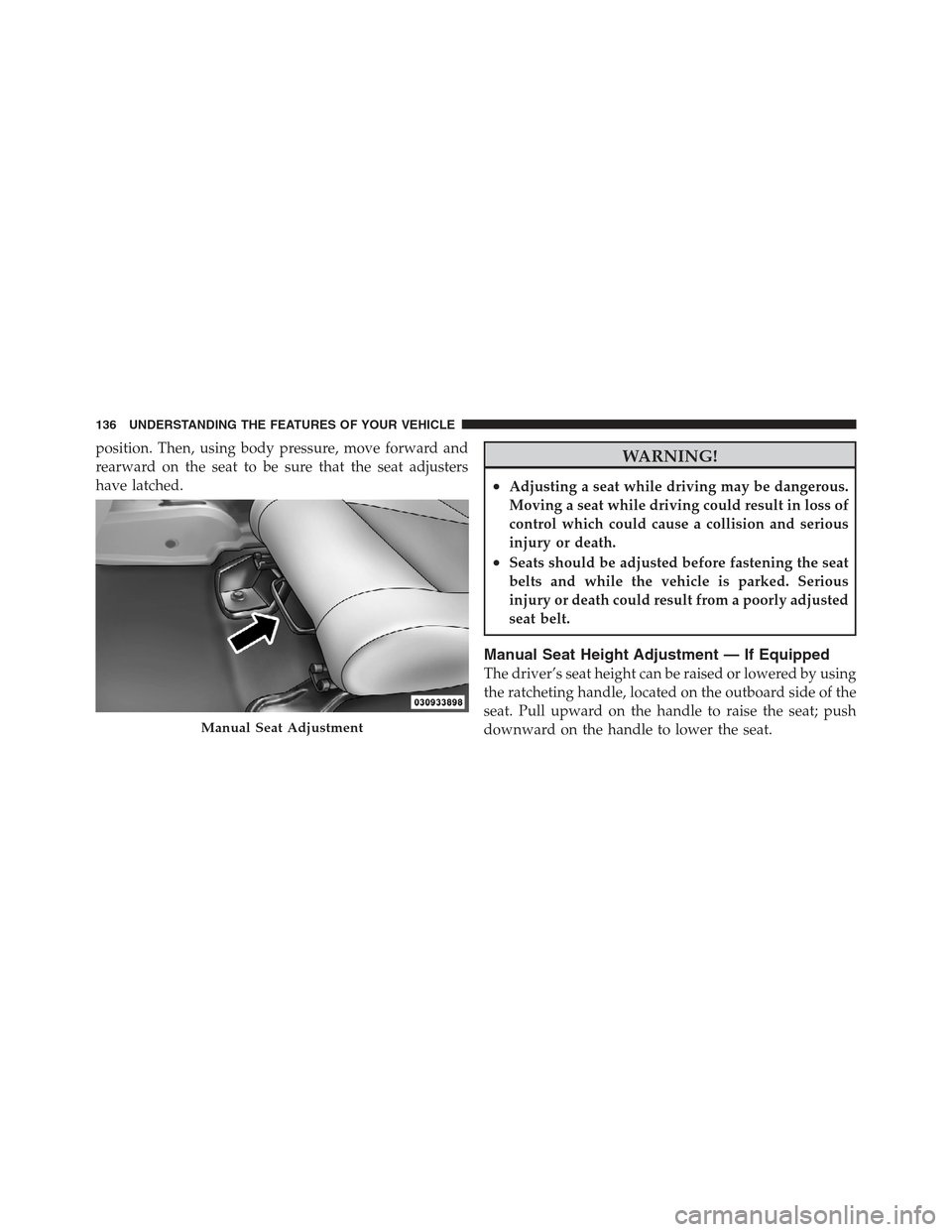 JEEP WRANGLER 2012 JK / 3.G Owners Manual position. Then, using body pressure, move forward and
rearward on the seat to be sure that the seat adjusters
have latched.WARNING!
•Adjusting a seat while driving may be dangerous.
Moving a seat wh