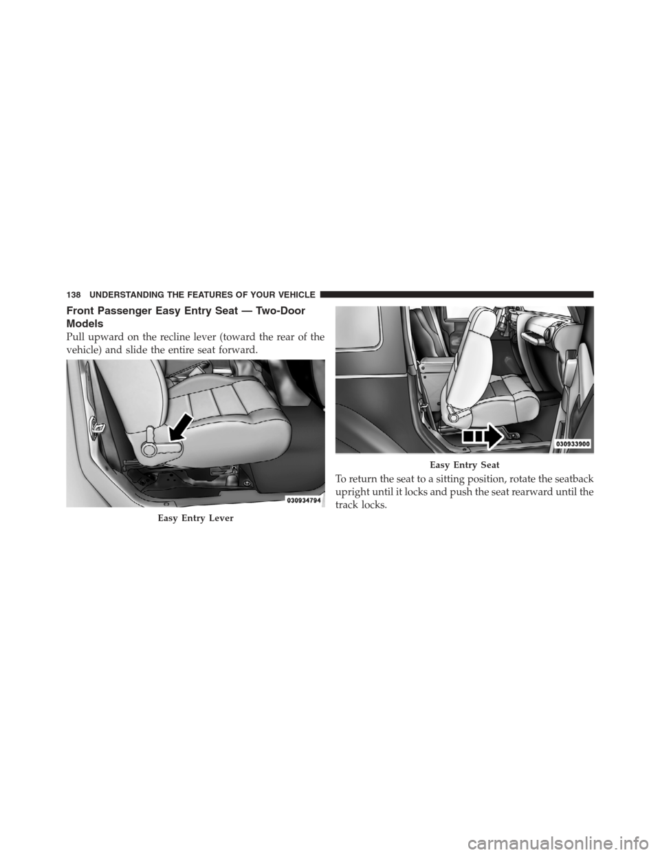 JEEP WRANGLER 2012 JK / 3.G Owners Manual Front Passenger Easy Entry Seat — Two-Door
Models
Pull upward on the recline lever (toward the rear of the
vehicle) and slide the entire seat forward.To return the seat to a sitting position, rotate