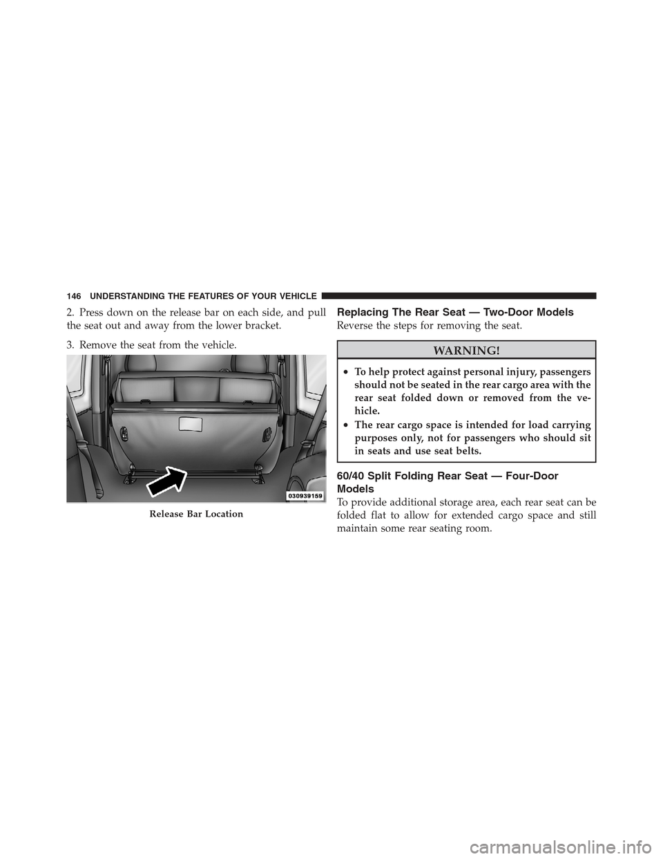 JEEP WRANGLER 2012 JK / 3.G Owners Manual 2. Press down on the release bar on each side, and pull
the seat out and away from the lower bracket.
3. Remove the seat from the vehicle.Replacing The Rear Seat — Two-Door Models
Reverse the steps JEEP WRANGLER 2012 JK / 3.G Owners Manual 2. Press down on the release bar on each side, and pull
the seat out and away from the lower bracket.
3. Remove the seat from the vehicle.Replacing The Rear Seat — Two-Door Models
Reverse the steps