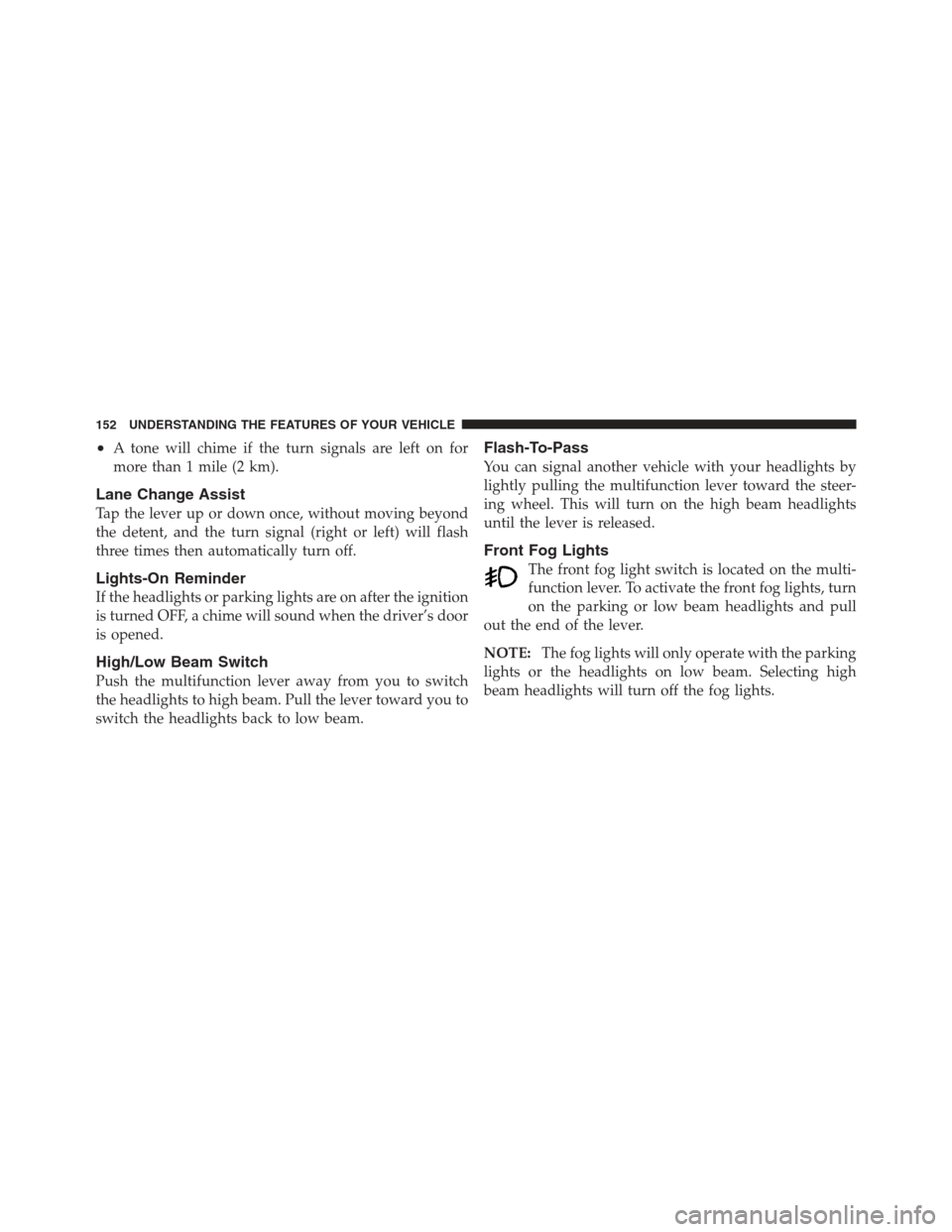 JEEP WRANGLER 2012 JK / 3.G Owners Manual •A tone will chime if the turn signals are left on for
more than 1 mile (2 km).
Lane Change Assist
Tap the lever up or down once, without moving beyond
the detent, and the turn signal (right or left JEEP WRANGLER 2012 JK / 3.G Owners Manual •A tone will chime if the turn signals are left on for
more than 1 mile (2 km).
Lane Change Assist
Tap the lever up or down once, without moving beyond
the detent, and the turn signal (right or left