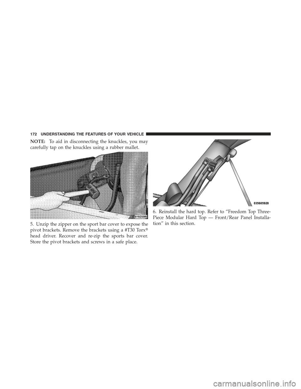 JEEP WRANGLER 2012 JK / 3.G Owners Manual NOTE:To aid in disconnecting the knuckles, you may
carefully tap on the knuckles using a rubber mallet.
5. Unzip the zipper on the sport bar cover to expose the
pivot brackets. Remove the brackets usi