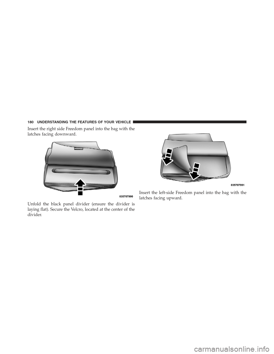 JEEP WRANGLER 2012 JK / 3.G Owners Manual Insert the right side Freedom panel into the bag with the
latches facing downward.
Unfold the black panel divider (ensure the divider is
laying flat). Secure the Velcro, located at the center of the
d