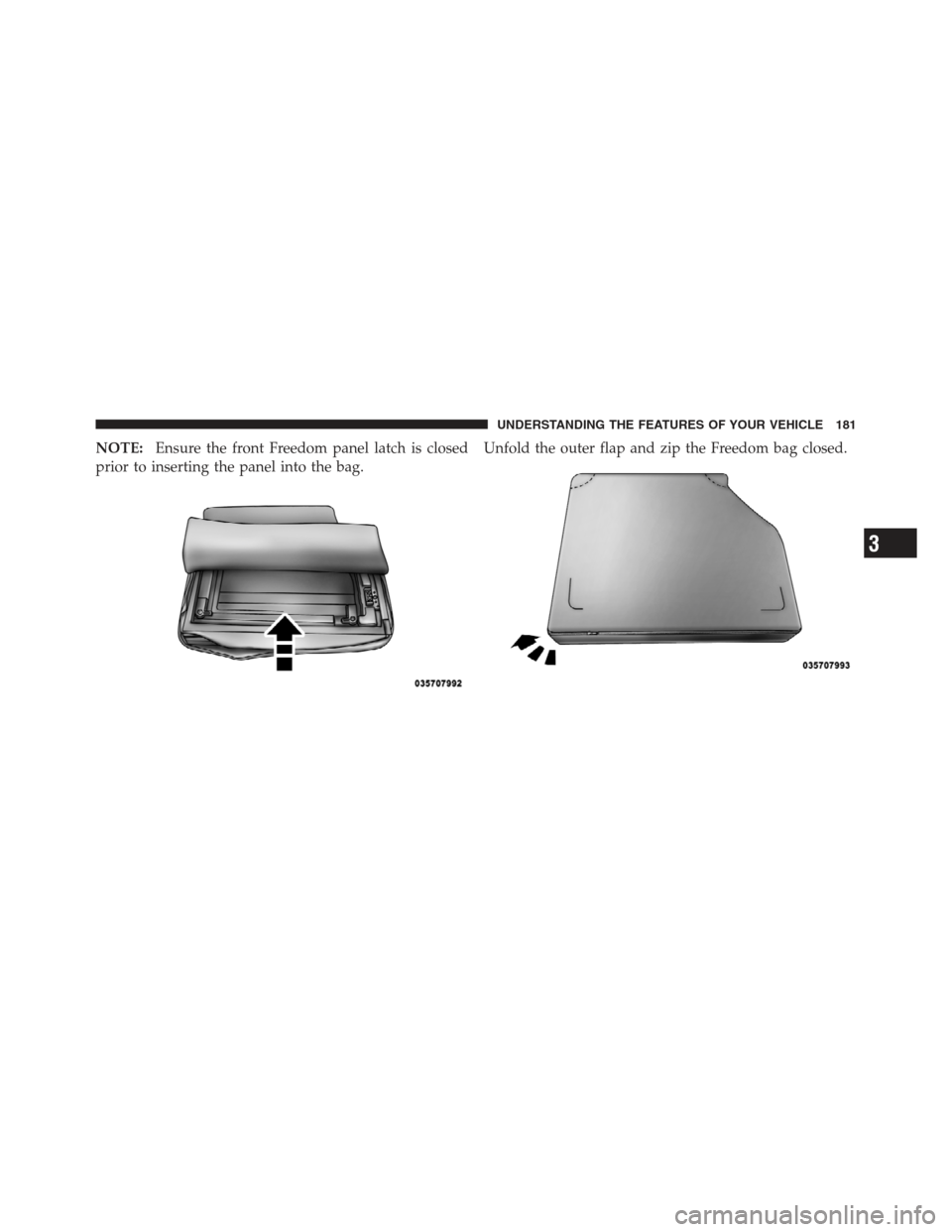 JEEP WRANGLER 2012 JK / 3.G Owners Manual NOTE:Ensure the front Freedom panel latch is closed
prior to inserting the panel into the bag. Unfold the outer flap and zip the Freedom bag closed.
3
UNDERSTANDING THE FEATURES OF YOUR VEHICLE 181 
