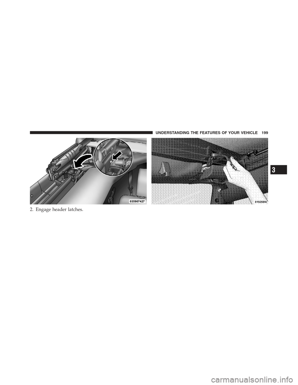JEEP WRANGLER 2012 JK / 3.G Owners Manual 2. Engage header latches.
3
UNDERSTANDING THE FEATURES OF YOUR VEHICLE 199 