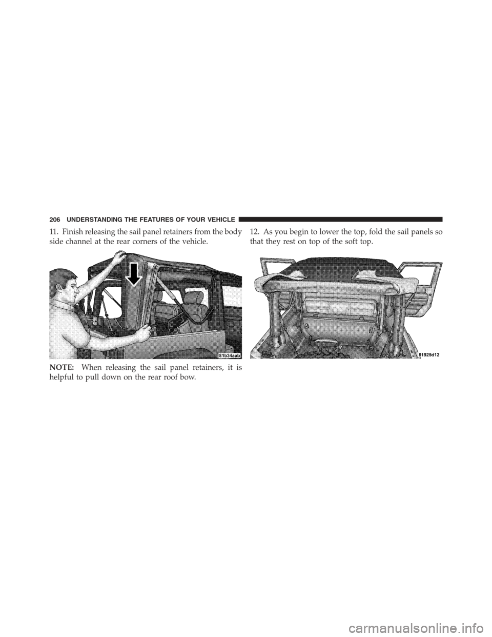 JEEP WRANGLER 2012 JK / 3.G Owners Manual 11. Finish releasing the sail panel retainers from the body
side channel at the rear corners of the vehicle.
NOTE:When releasing the sail panel retainers, it is
helpful to pull down on the rear roof b