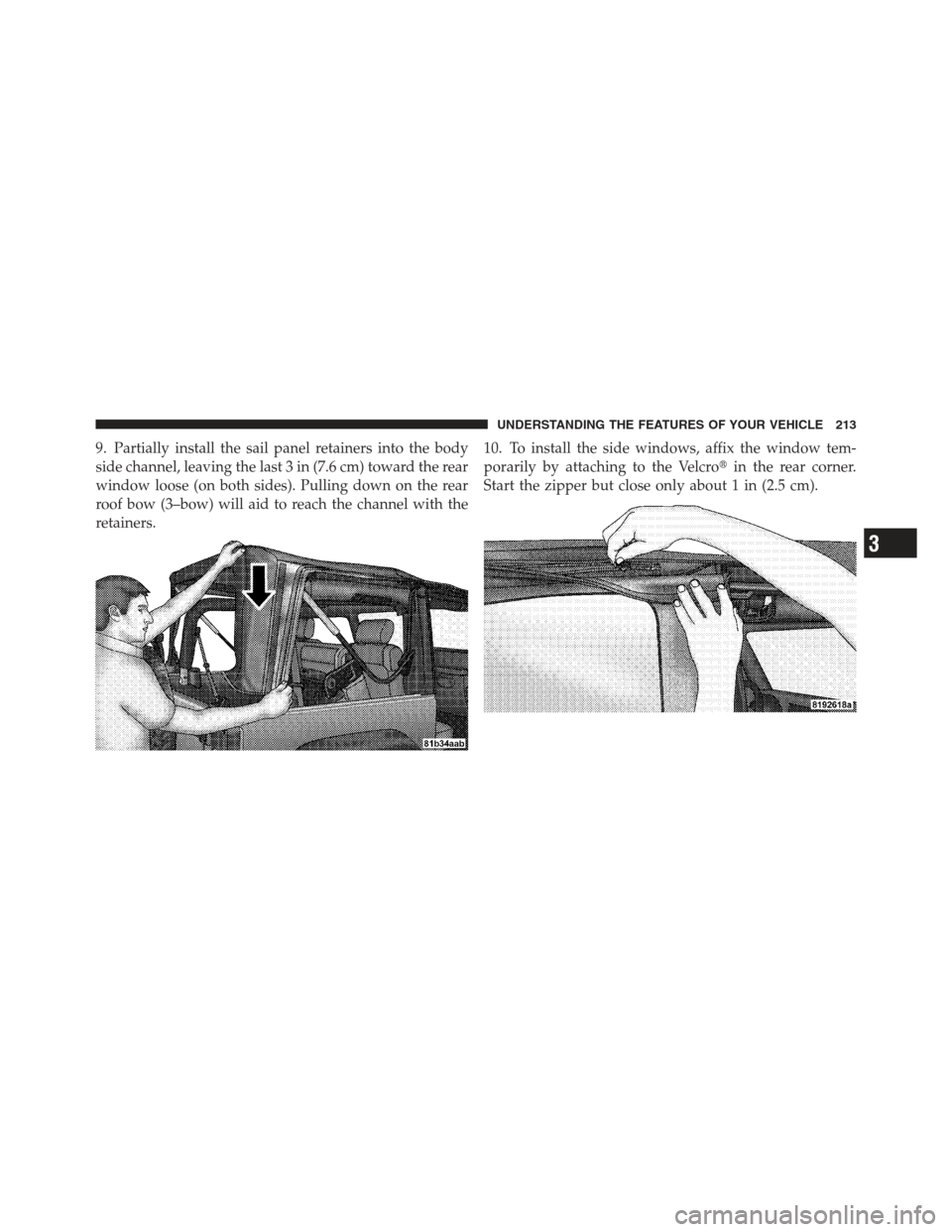 JEEP WRANGLER 2012 JK / 3.G Owners Manual 9. Partially install the sail panel retainers into the body
side channel, leaving the last 3 in (7.6 cm) toward the rear
window loose (on both sides). Pulling down on the rear
roof bow (3–bow) will 