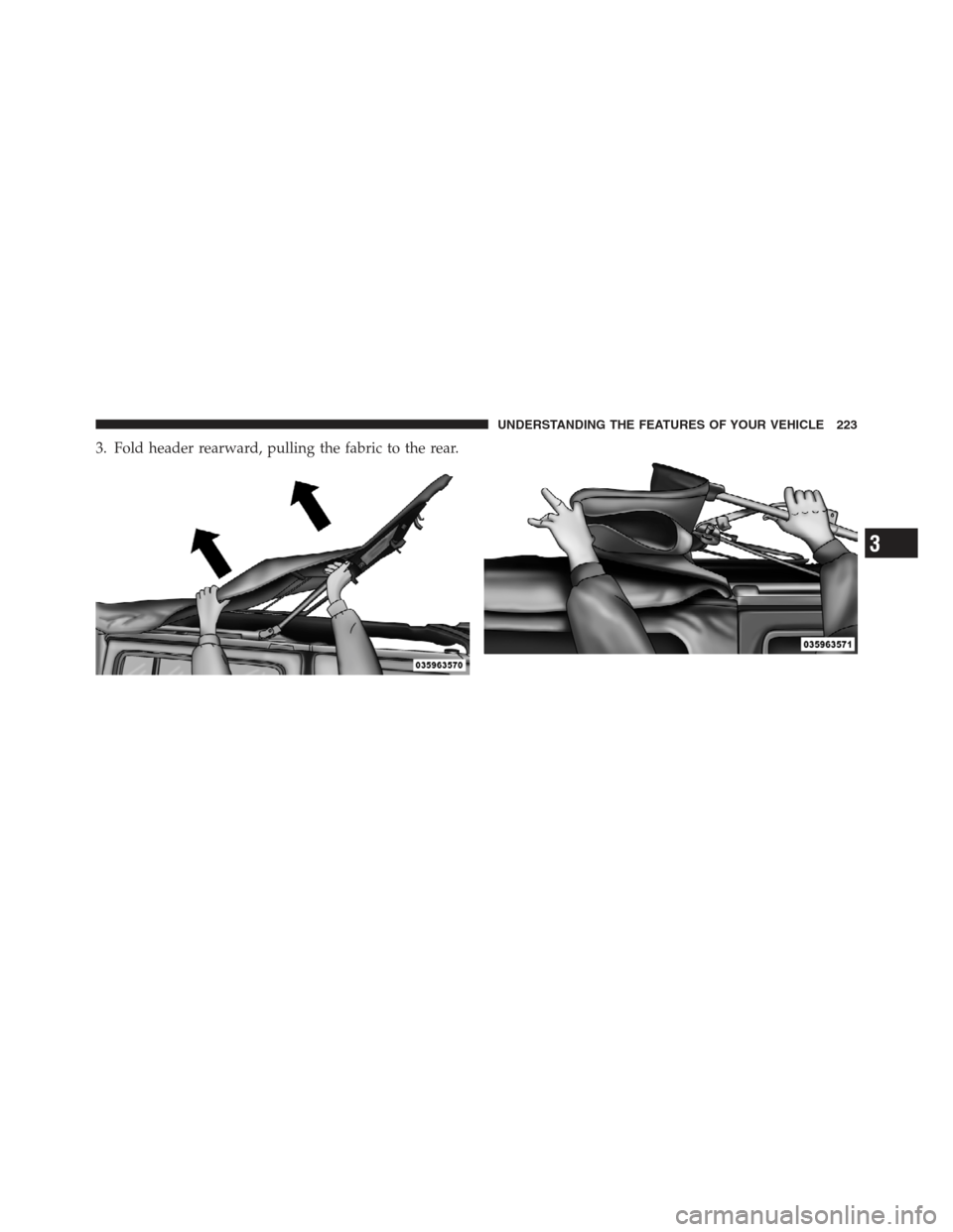 JEEP WRANGLER 2012 JK / 3.G Owners Manual 3. Fold header rearward, pulling the fabric to the rear.
3
UNDERSTANDING THE FEATURES OF YOUR VEHICLE 223 