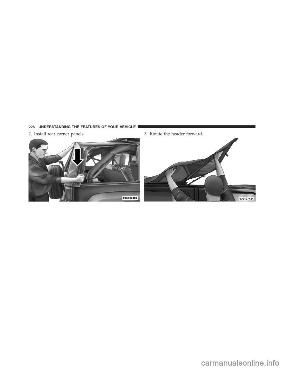 JEEP WRANGLER 2012 JK / 3.G Owners Manual 2. Install rear corner panels.3. Rotate the header forward.
226 UNDERSTANDING THE FEATURES OF YOUR VEHICLE 