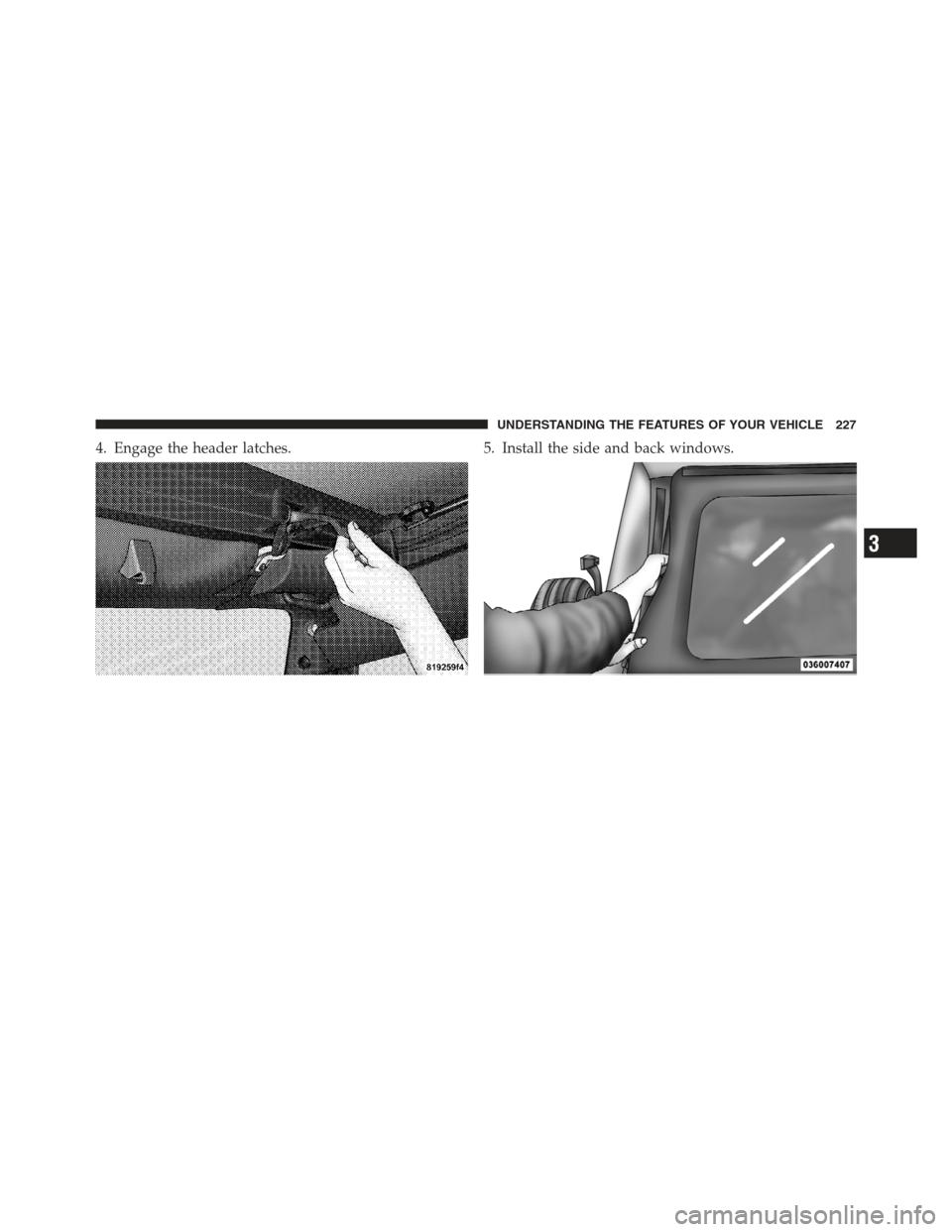 JEEP WRANGLER 2012 JK / 3.G Owners Manual 4. Engage the header latches.5. Install the side and back windows.
3
UNDERSTANDING THE FEATURES OF YOUR VEHICLE 227 