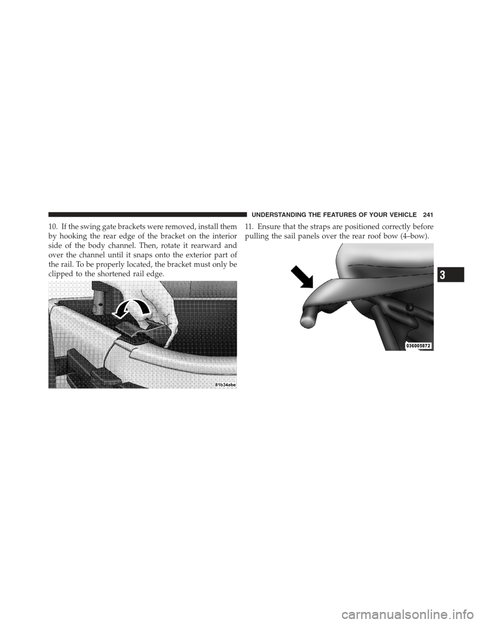 JEEP WRANGLER 2012 JK / 3.G Owners Manual 10. If the swing gate brackets were removed, install them
by hooking the rear edge of the bracket on the interior
side of the body channel. Then, rotate it rearward and
over the channel until it snaps
