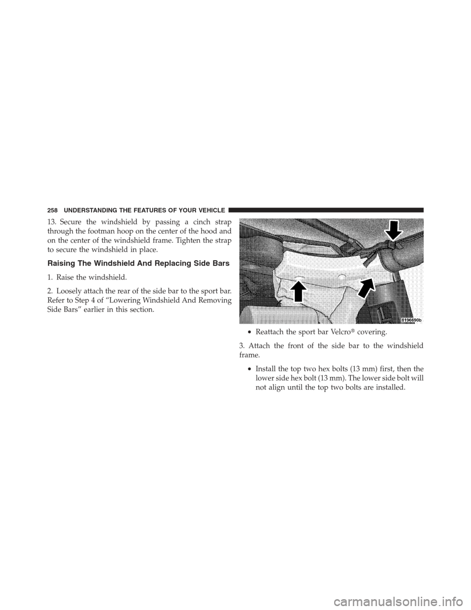 JEEP WRANGLER 2012 JK / 3.G Owners Manual 13. Secure the windshield by passing a cinch strap
through the footman hoop on the center of the hood and
on the center of the windshield frame. Tighten the strap
to secure the windshield in place.
Ra