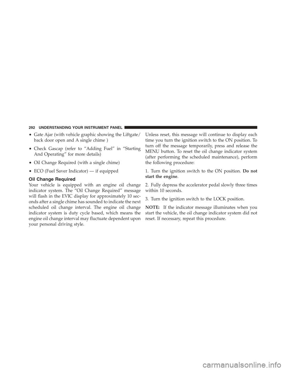 JEEP WRANGLER 2012 JK / 3.G User Guide •Gate Ajar (with vehicle graphic showing the Liftgate/
back door open and A single chime )
•Check Gascap (refer to “Adding Fuel” in “Starting
And Operating” for more details)
•Oil Change