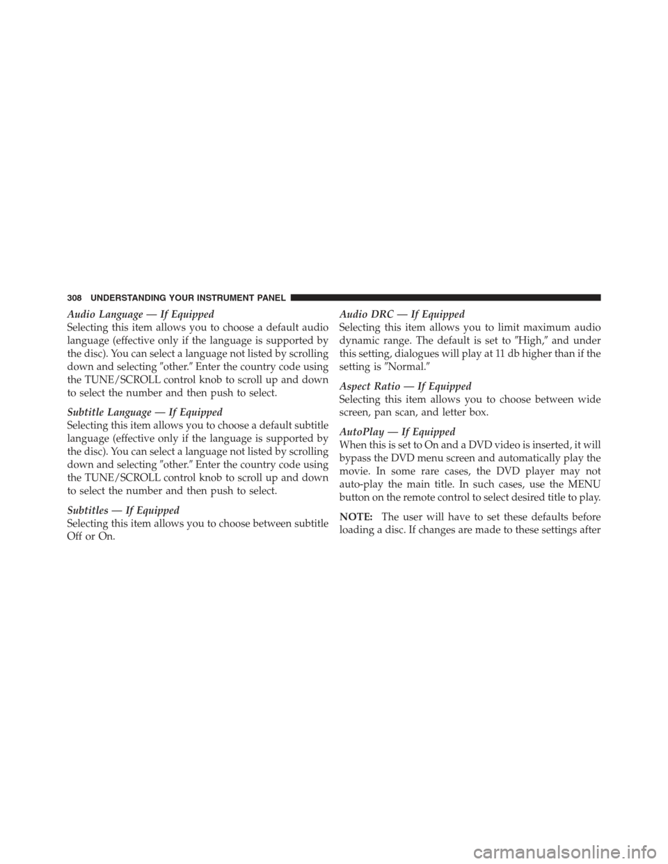 JEEP WRANGLER 2012 JK / 3.G Owners Manual Audio Language — If Equipped
Selecting this item allows you to choose a default audio
language (effective only if the language is supported by
the disc). You can select a language not listed by scro